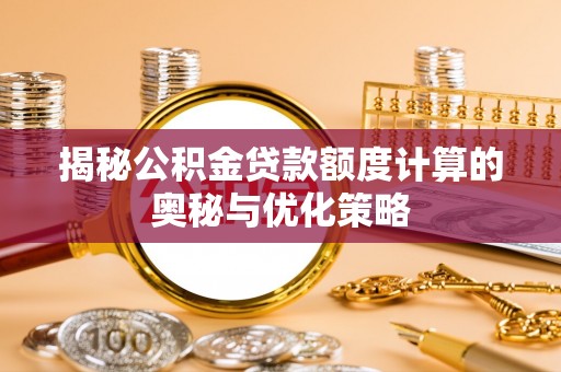 内湖揭秘公积金贷款额度计算的奥秘与优化策略