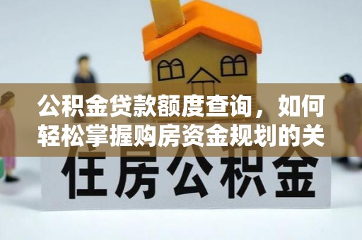 内湖公积金贷款额度查询，如何轻松掌握购房资金规划的关键