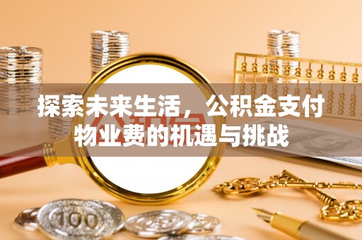 内湖探索未来生活，公积金支付物业费的机遇与挑战