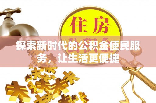 内湖探索新时代的公积金便民服务，让生活更便捷