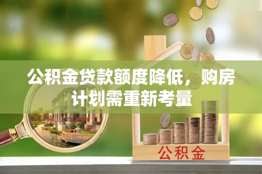 内湖公积金贷款额度降低，购房计划需重新考量