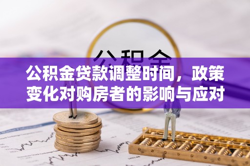 内湖公积金贷款调整时间，政策变化对购房者的影响与应对策略