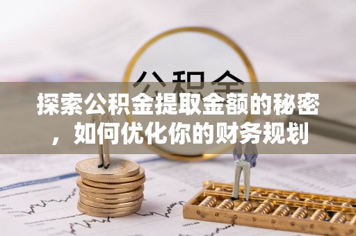 内湖探索公积金提取金额的秘密，如何优化你的财务规划