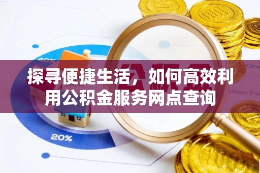 内湖探寻便捷生活，如何高效利用公积金服务网点查询