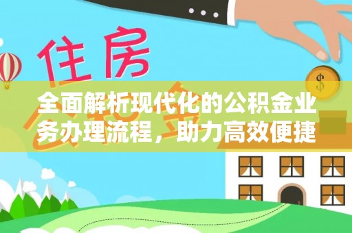 内湖全面解析现代化的公积金业务办理流程，助力高效便捷生活
