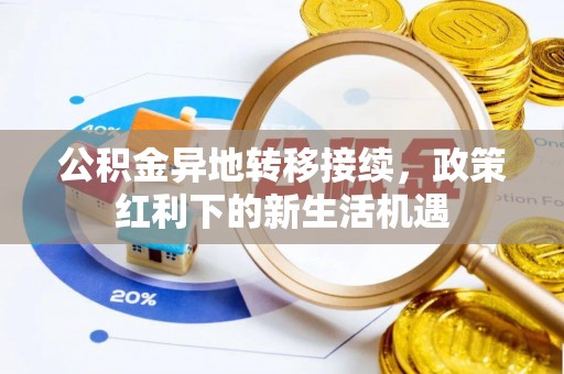 内湖公积金异地转移接续，政策红利下的新生活机遇