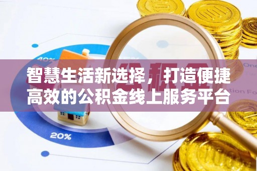 内湖智慧生活新选择，打造便捷高效的公积金线上服务平台