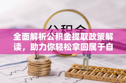 内湖全面解析公积金提取政策解读，助力你轻松拿回属于自己的钱
