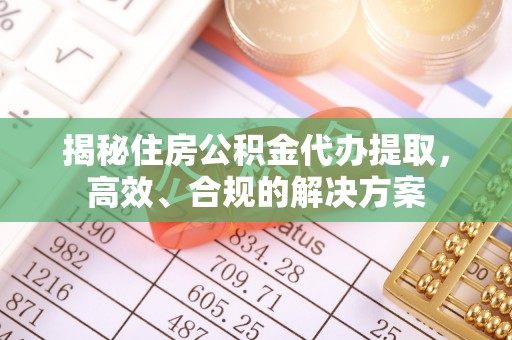 内湖揭秘住房公积金代办提取，高效、合规的解决方案