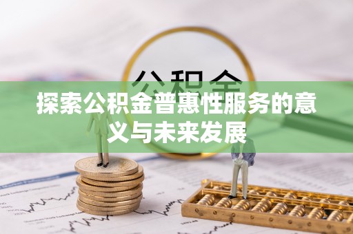 内湖探索公积金普惠性服务的意义与未来发展
