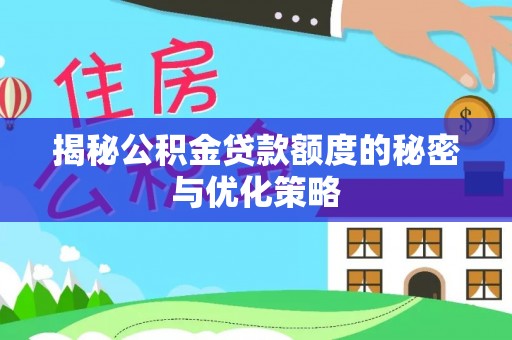 内湖揭秘公积金贷款额度的秘密与优化策略