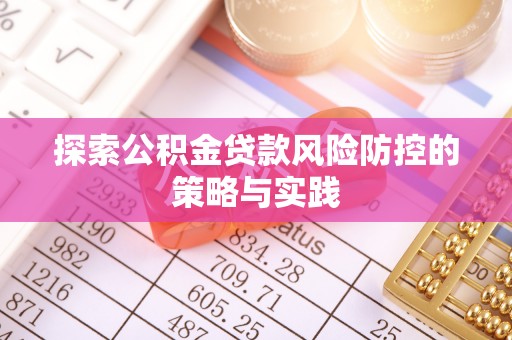内湖探索公积金贷款风险防控的策略与实践