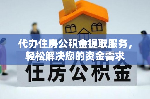 内湖代办住房公积金提取服务，轻松解决您的资金需求