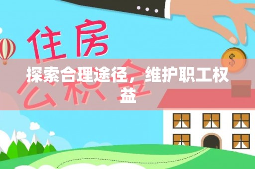 内湖探索合理途径，维护职工权益
