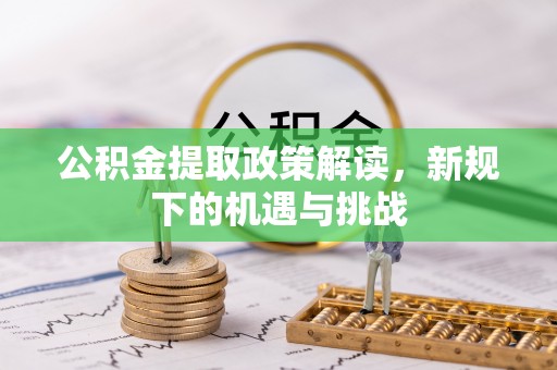 内湖公积金提取政策解读，新规下的机遇与挑战