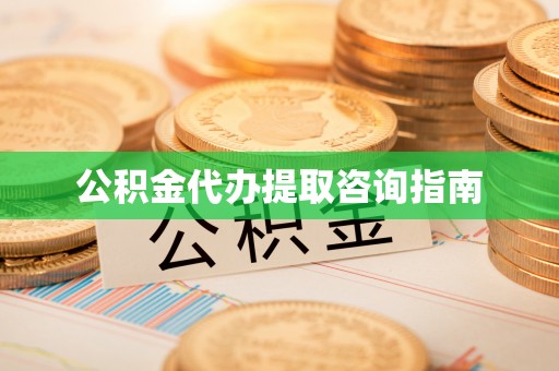 内湖公积金代办提取咨询指南